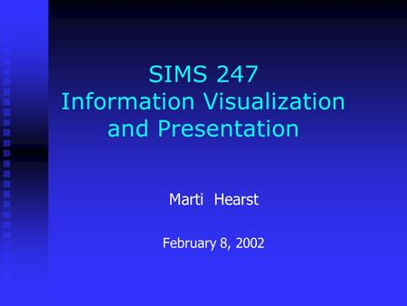 SIMS 247 Information Visualization and Presentation Marti Hearst February 8, 2002.