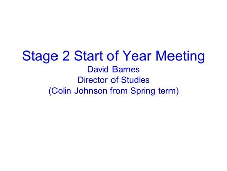 Stage 2 Start of Year Meeting David Barnes Director of Studies (Colin Johnson from Spring term)