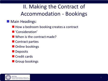 II. Making the Contract of Accommodation - Bookings Main Headings: How a bedroom booking creates a contract ‘Consideration’ When is the contract made?