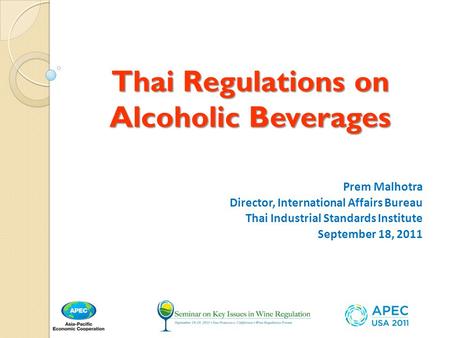 Thai Regulations on Alcoholic Beverages Prem Malhotra Director, International Affairs Bureau Thai Industrial Standards Institute September 18, 2011.