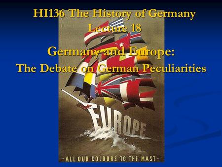 HI136 The History of Germany Lecture 18 Germany and Europe: The Debate on German Peculiarities.