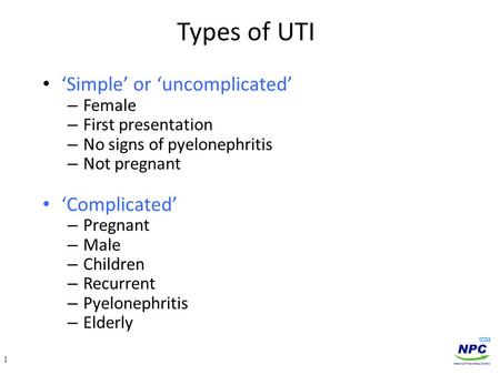 Types of UTI ‘Simple’ or ‘uncomplicated’ ‘Complicated’ Female