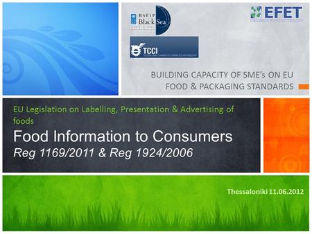 BUILDING CAPACITY OF SME’s ON EU FOOD & PACKAGING STANDARDS EU Legislation on Labelling, Presentation & Advertising of foods Food Information to Consumers.
