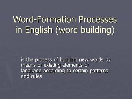 Word-Formation Processes in English (word building) is the process of building new words by means of existing elements of language according to certain.