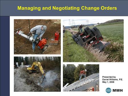 Managing and Negotiating Change Orders Presented by Daniel Williams, P.E. May 1, 2008.