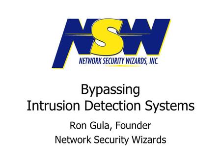 Bypassing Intrusion Detection Systems Ron Gula, Founder Network Security Wizards.