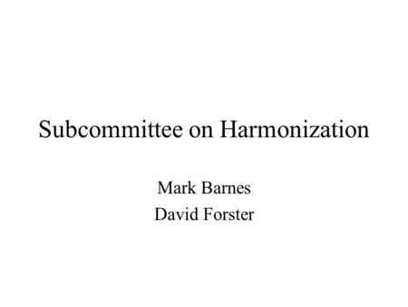 Subcommittee on Harmonization Mark Barnes David Forster.