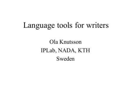 Language tools for writers Ola Knutsson IPLab, NADA, KTH Sweden.