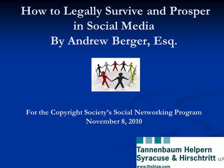 How to Legally Survive and Prosper in Social Media By Andrew Berger, Esq. For the Copyright Society’s Social Networking Program November 8, 2010.
