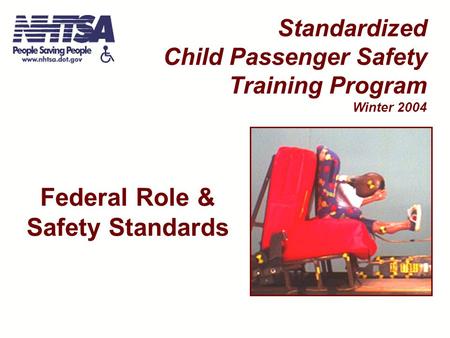 Federal Role & Safety Standards Standardized Child Passenger Safety Training Program Winter 2004.