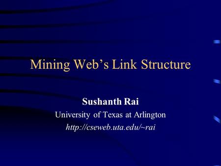 Mining Web’s Link Structure Sushanth Rai University of Texas at Arlington