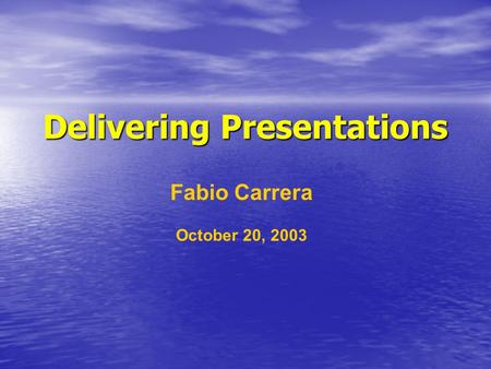 Delivering Presentations Fabio Carrera October 20, 2003.