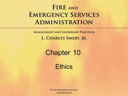 Fire & Emergency Services Administration Chapter 10 Ethics.
