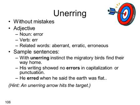 Unerring Without mistakes Adjective –Noun: error –Verb: err –Related words: aberrant, erratic, erroneous Sample sentences: –With unerring instinct the.