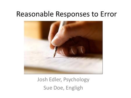 Reasonable Responses to Error Josh Edler, Psychology Sue Doe, Engligh.