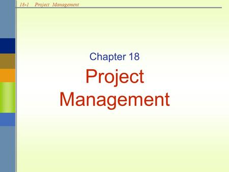 18-1Project Management Chapter 18 Project Management.