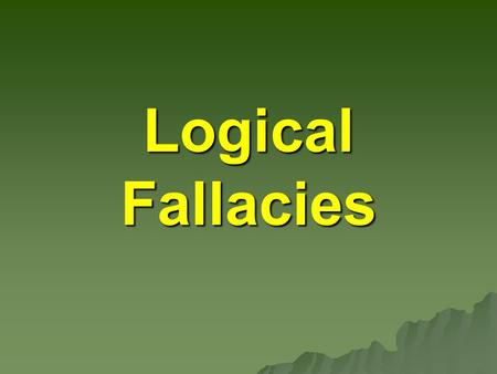 Logical Fallacies. Definition & Facts  Defects that weaken arguments weaken arguments  Common in politics and politics and advertisements advertisements.