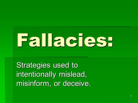 1 Fallacies: Strategies used to intentionally mislead, misinform, or deceive.
