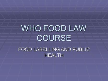 WHO FOOD LAW COURSE FOOD LABELLING AND PUBLIC HEALTH.