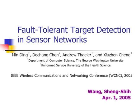 Fault-Tolerant Target Detection in Sensor Networks Min Ding +, Dechang Chen *, Andrew Thaeler +, and Xiuzhen Cheng + + Department of Computer Science,