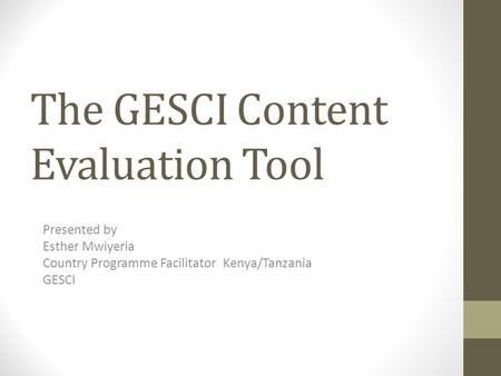 The GESCI Content Evaluation Tool Presented by Esther Mwiyeria Country Programme Facilitator Kenya/Tanzania GESCI.