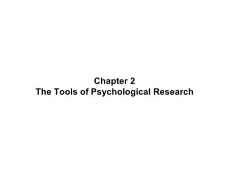 Chapter 2 The Tools of Psychological Research. What’s It For? Unlocking the Secrets of Behavior and Mind Goals of psychological research: –observing and.