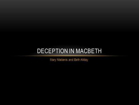 Mary Ntalianis and Beth Allday DECEPTION IN MACBETH.