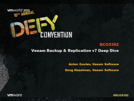 Veeam Backup & Replication v7 Deep Dive Anton Gostev, Veeam Software Doug Hazelman, Veeam Software BCO5362 #BCO5362.