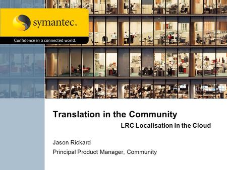 Translation in the Community LRC Localisation in the Cloud Jason Rickard Principal Product Manager, Community.