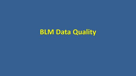 BLM Data Quality. Purpose - after this course you will be able to… Describe why Data Quality matters Describe why Data Quality matters Define what is.