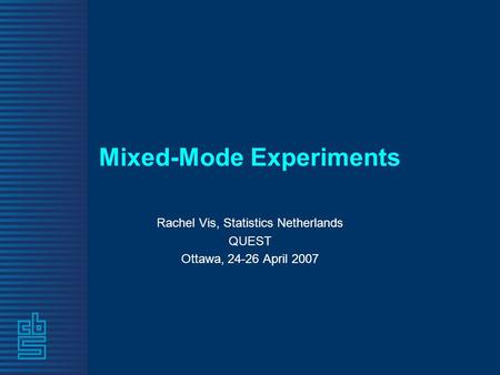 Mixed-Mode Experiments Rachel Vis, Statistics Netherlands QUEST Ottawa, 24-26 April 2007.