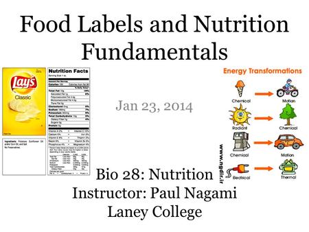 Food Labels and Nutrition Fundamentals Jan 23, 2014 Bio 28: Nutrition Instructor: Paul Nagami Laney College.