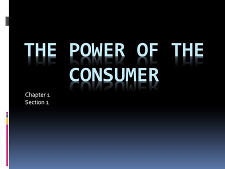 Chapter 1 Section 1. You’re a Consumer  As a consumer you use goods and services.  Goods– physical objects that are produced.  Services—actions that.