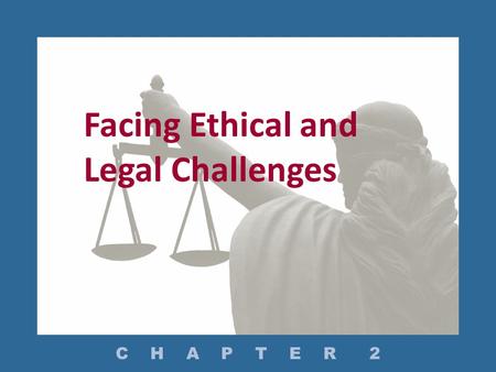 Facing Ethical and Legal Challenges C H A P T E R 2.
