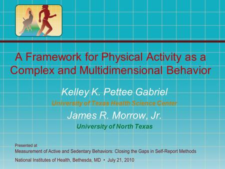 A Framework for Physical Activity as a Complex and Multidimensional Behavior Kelley K. Pettee Gabriel University of Texas Health Science Center James R.
