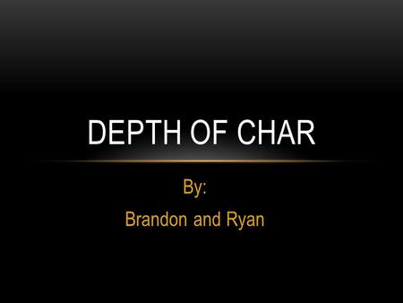 By: Brandon and Ryan DEPTH OF CHAR. Depth of burning wood Used to determine the length of burn Determine the origin of fire WHAT IS THE MYTH.
