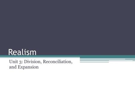 Realism Unit 3: Division, Reconciliation, and Expansion.