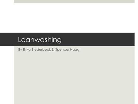 Leanwashing By Erika Biederbeck & Spencer Haag. Ethics  Moral principles and values that govern the actions and decisions of an individual group  Not.
