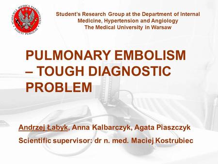 Student’s Research Group at the Department of Internal Medicine, Hypertension and Angiology The Medical University in Warsaw PULMONARY EMBOLISM – TOUGH.