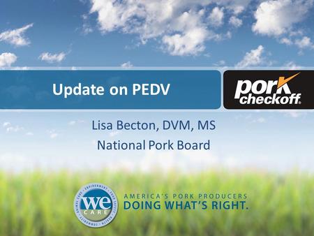 Update on PEDV Lisa Becton, DVM, MS National Pork Board.