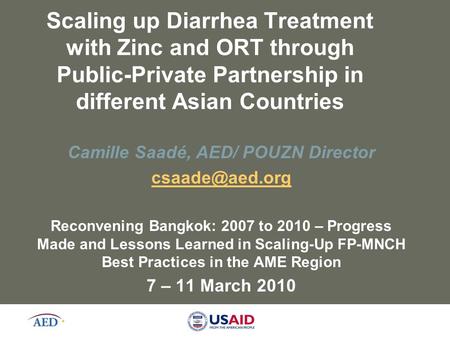 Scaling up Diarrhea Treatment with Zinc and ORT through Public-Private Partnership in different Asian Countries Camille Saadé, AED/ POUZN Director