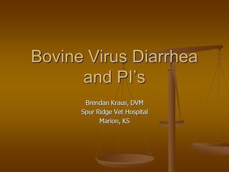 Bovine Virus Diarrhea and PI’s Brendan Kraus, DVM Spur Ridge Vet Hospital Marion, KS.