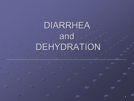 DIARRHEA and DEHYDRATION