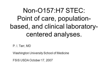 Non-O157:H7 STEC: Point of care, population- based, and clinical laboratory- centered analyses. P. I. Tarr, MD Washington University School of Medicine.