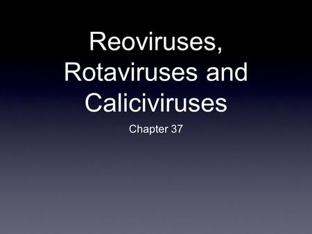 Reoviruses, Rotaviruses and Caliciviruses Chapter 37.