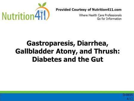 Provided Courtesy of Nutrition411.com Where Health Care Professionals Go for Information Gastroparesis, Diarrhea, Gallbladder Atony, and Thrush: Diabetes.