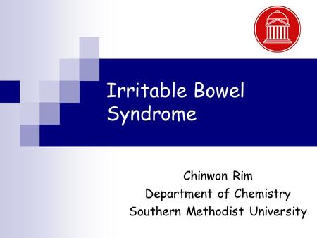 Irritable Bowel Syndrome Chinwon Rim Department of Chemistry Southern Methodist University.