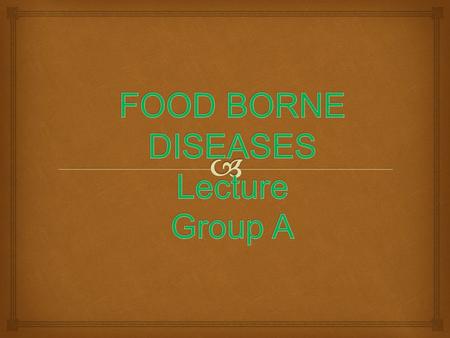 FOOD BORNE DISEASES Lecture Group A