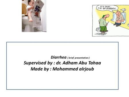 DiarrheaDiarrhea ( brief presentation ) Supervised by : dr. Adham Abu Tahaa Made by : Mohammed alrjoub.