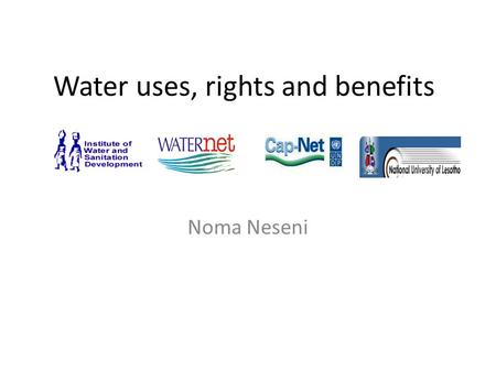 Water uses, rights and benefits Noma Neseni. WASH Rights It is generally accepted that humans have aright to life and yet ….One germ of feaces can contain.